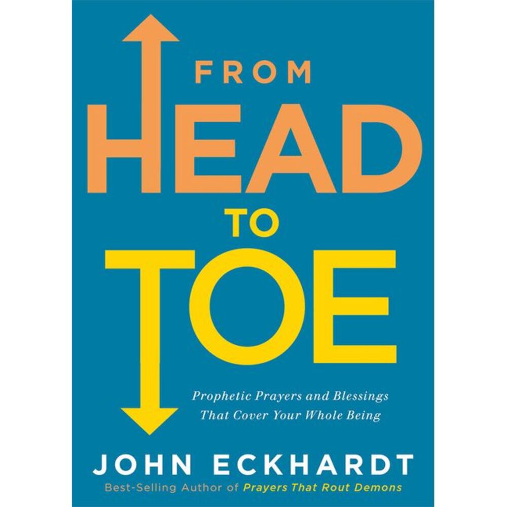 From Head to Toe: Prophetic Prayers and Blessings That Cover Your Whole Being --